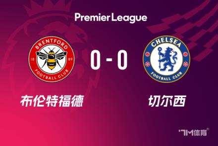 英超-切爾西0-0戰(zhàn)平布倫特福德仍居第四 藍(lán)軍21次射門(mén)無(wú)果
