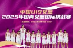中國U19女籃國際挑戰(zhàn)賽賽程公布：8天6戰(zhàn) 張子宇領(lǐng)銜出征